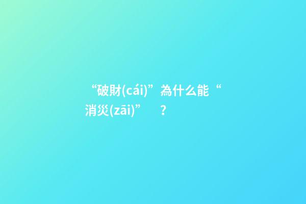 “破財(cái)”為什么能“消災(zāi)”？